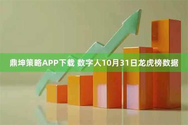 鼎坤策略APP下载 数字人10月31日龙虎榜数据