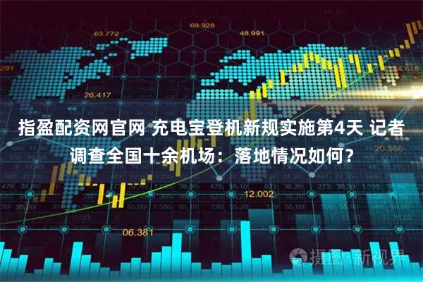指盈配资网官网 充电宝登机新规实施第4天 记者调查全国十余机场：落地情况如何？