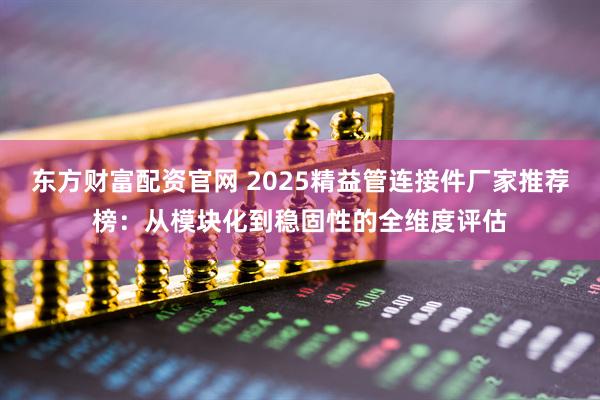 东方财富配资官网 2025精益管连接件厂家推荐榜：从模块化到稳固性的全维度评估